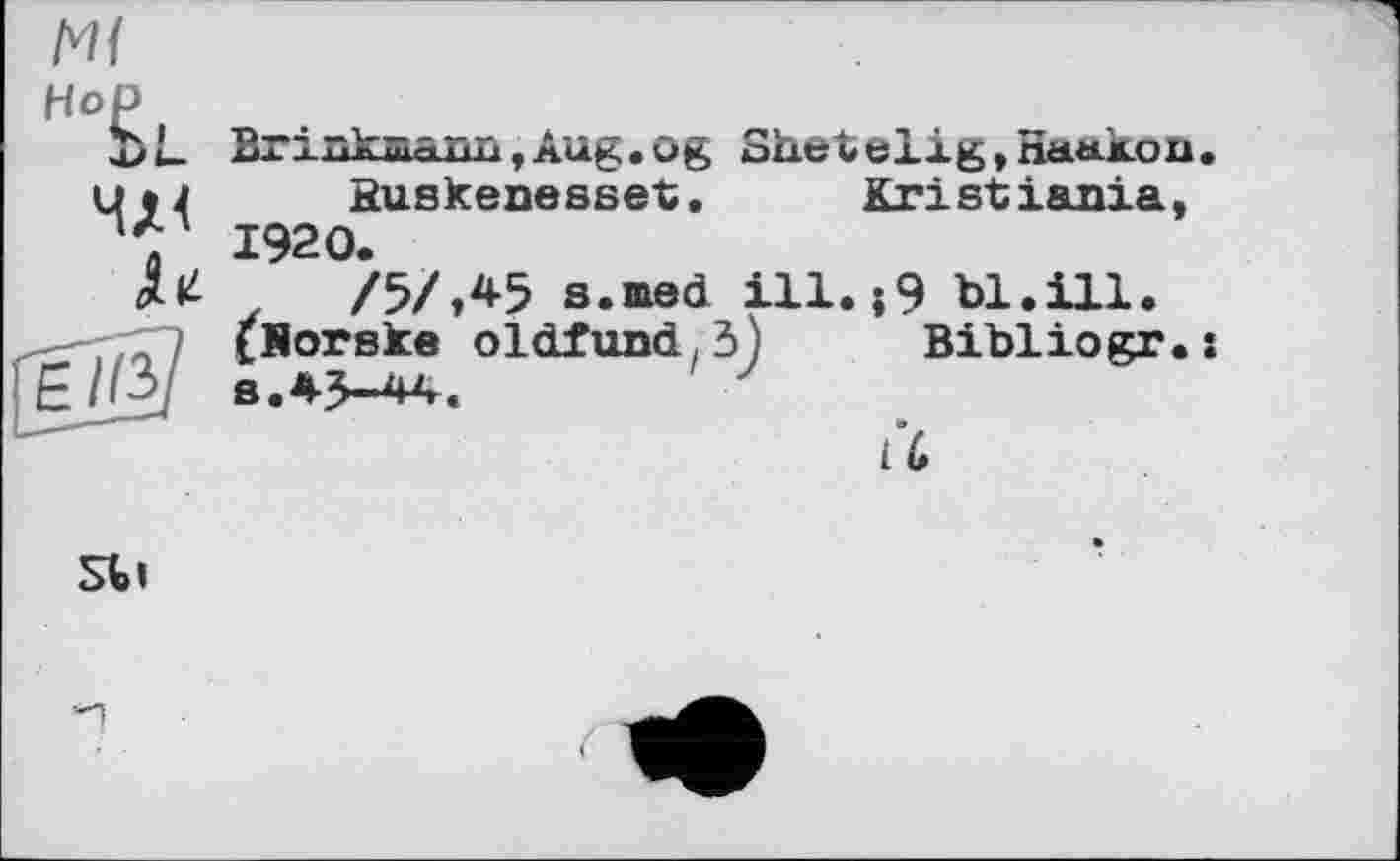 ﻿Mi
H°L
чл<
Jk
Brinkaann.Aug.og Shetelig,Haakon ßuskenesset. Kristiania, 1920.
/5/,*5 s.med ill.j9 bl.ill.
[Horske oldfund.3) Bibliogr. s.43-44.	7
LG
